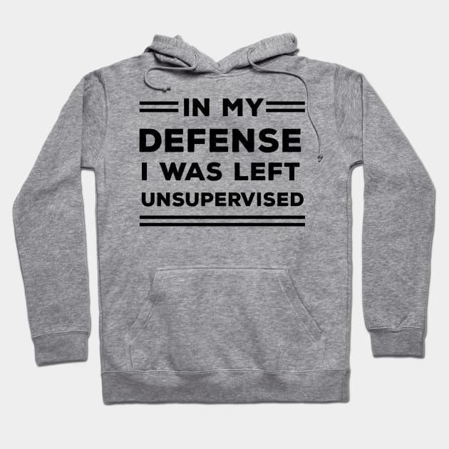 In My Defense I Was Left Unsupervised Hoodie by CreativeSage